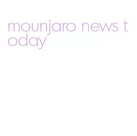 mounjaro news today