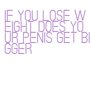 if you lose weight does your penis get bigger
