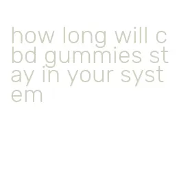 how long will cbd gummies stay in your system