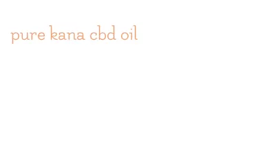 pure kana cbd oil