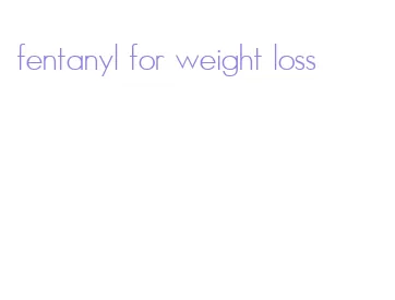 fentanyl for weight loss