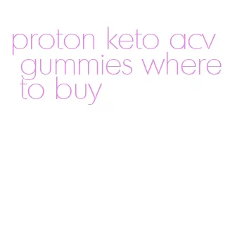 proton keto acv gummies where to buy