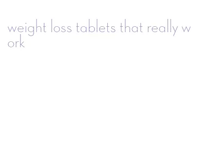 weight loss tablets that really work