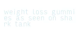 weight loss gummies as seen on shark tank