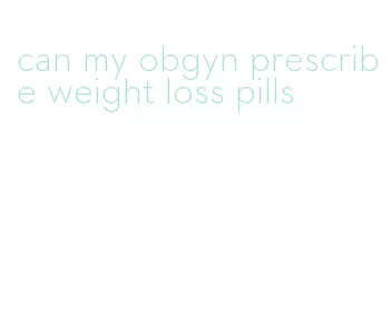 can my obgyn prescribe weight loss pills