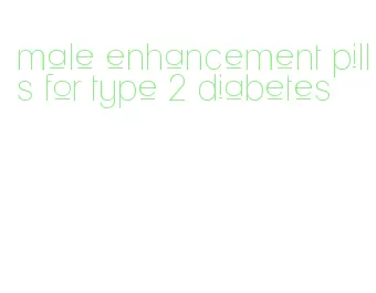 male enhancement pills for type 2 diabetes