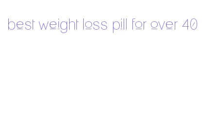 best weight loss pill for over 40