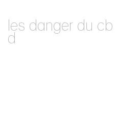 les danger du cbd