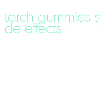 torch gummies side effects