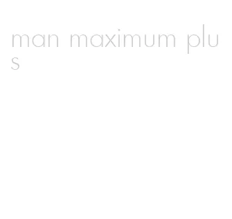 man maximum plus