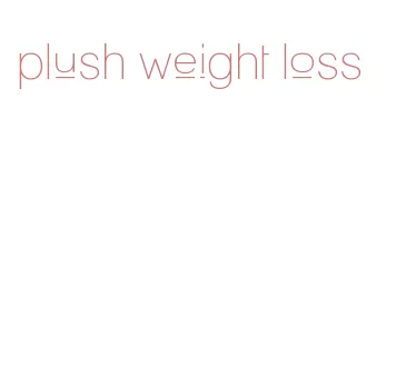plush weight loss
