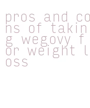 pros and cons of taking wegovy for weight loss