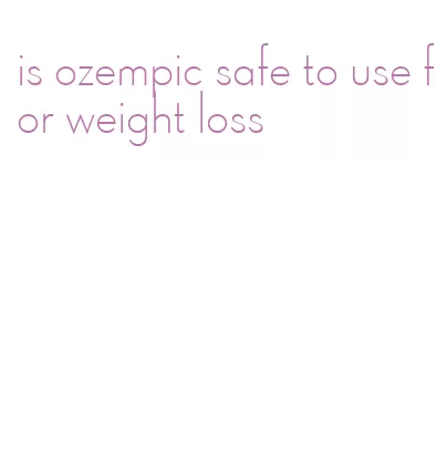 is ozempic safe to use for weight loss