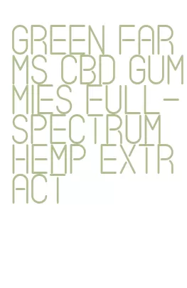 green farms cbd gummies full-spectrum hemp extract