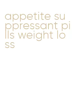 appetite suppressant pills weight loss