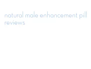 natural male enhancement pill reviews