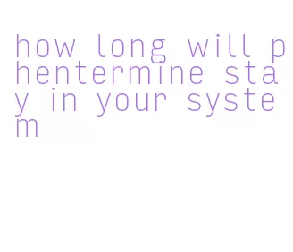 how long will phentermine stay in your system