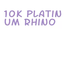 10k platinum rhino