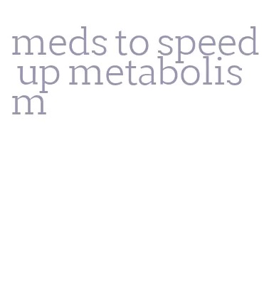 meds to speed up metabolism