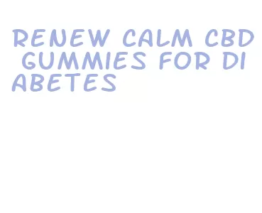 renew calm cbd gummies for diabetes