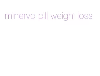 minerva pill weight loss