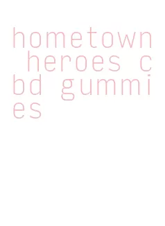 hometown heroes cbd gummies