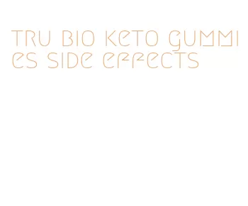 tru bio keto gummies side effects