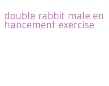 double rabbit male enhancement exercise