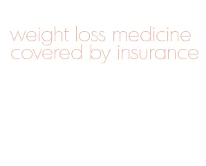 weight loss medicine covered by insurance