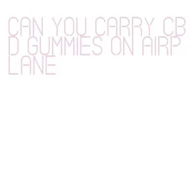 can you carry cbd gummies on airplane