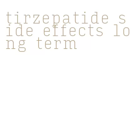 tirzepatide side effects long term