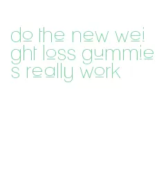 do the new weight loss gummies really work