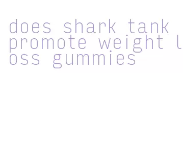 does shark tank promote weight loss gummies