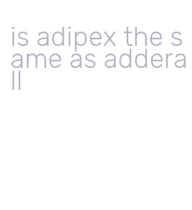 is adipex the same as adderall