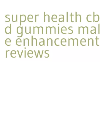 super health cbd gummies male enhancement reviews