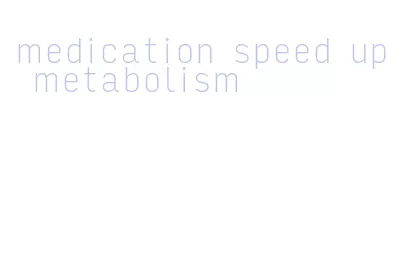 medication speed up metabolism