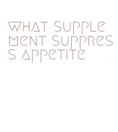 what supplement suppress appetite