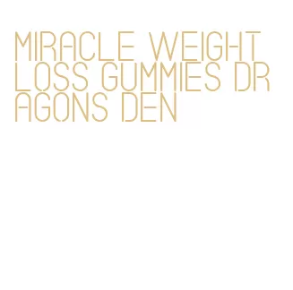 miracle weight loss gummies dragons den