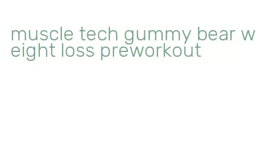 muscle tech gummy bear weight loss preworkout