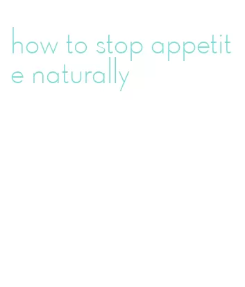 how to stop appetite naturally