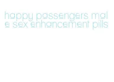 happy passengers male sex enhancement pills