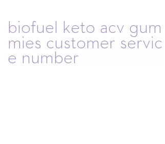 biofuel keto acv gummies customer service number
