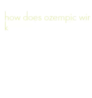 how does ozempic wirk