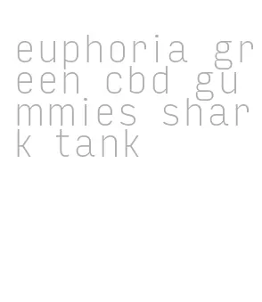 euphoria green cbd gummies shark tank