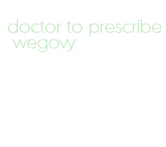 doctor to prescribe wegovy