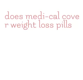 does medi-cal cover weight loss pills
