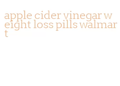 apple cider vinegar weight loss pills walmart