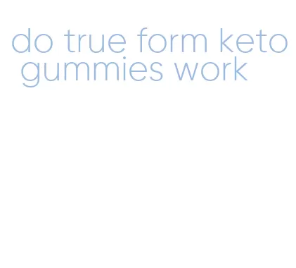 do true form keto gummies work