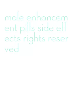 male enhancement pills side effects rights reserved