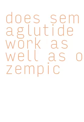does semaglutide work as well as ozempic